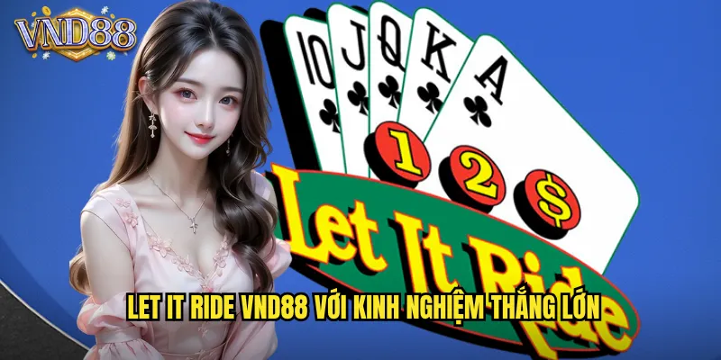 Let It Ride VND88 Với Kinh Nghiệm Thắng Lớn