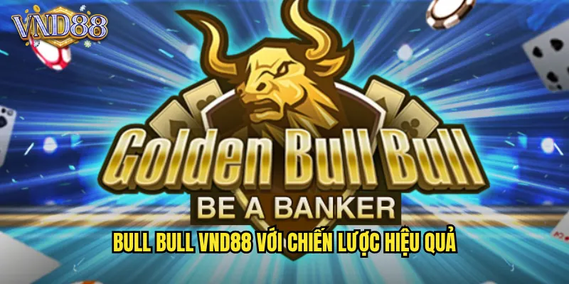Bull Bull VND88 Với Chiến Lược Hiệu Quả