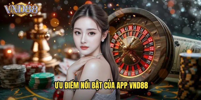 Ưu Điểm Nổi Bật Của App VND88